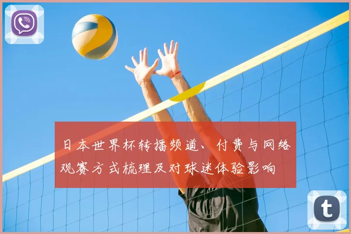 日本世界杯转播频道、付费与网络观赛方式梳理及对球迷体验影响