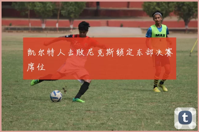 凯尔特人击败尼克斯锁定东部决赛席位