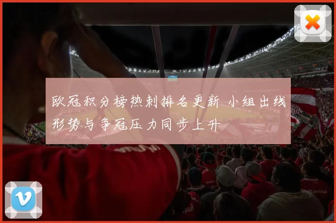 欧冠积分榜热刺排名更新 小组出线形势与争冠压力同步上升