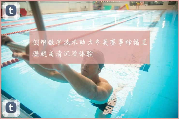 创维数字技术助力冬奥赛事转播呈现超高清沉浸体验