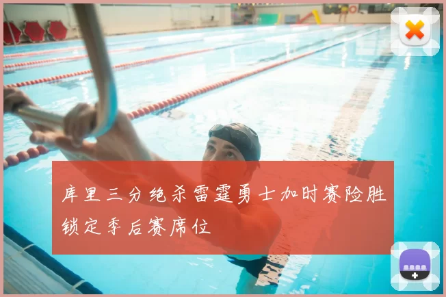 库里三分绝杀雷霆勇士加时赛险胜锁定季后赛席位