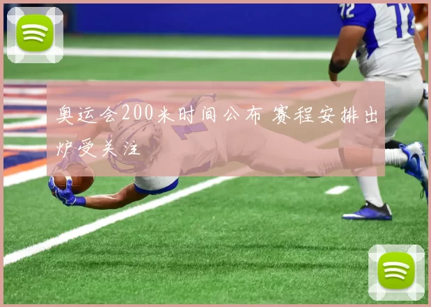 奥运会200米时间公布 赛程安排出炉受关注