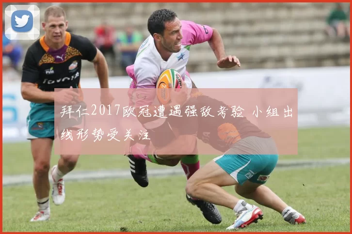 拜仁2017欧冠遭遇强敌考验 小组出线形势受关注