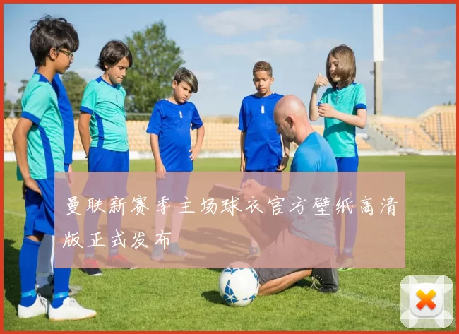 曼联新赛季主场球衣官方壁纸高清版正式发布