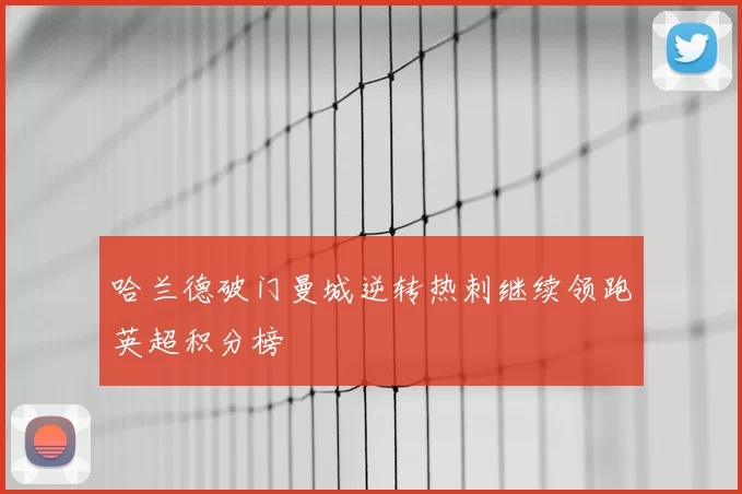哈兰德破门曼城逆转热刺继续领跑英超积分榜