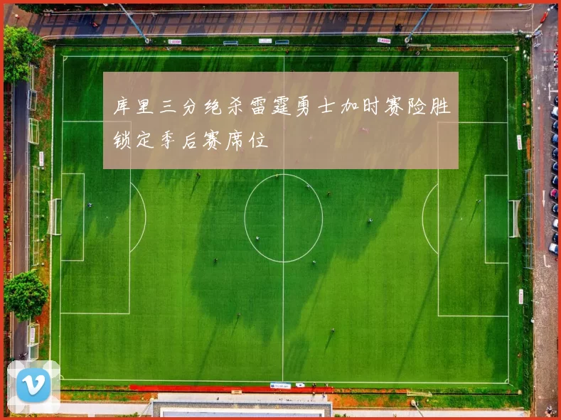 库里三分绝杀雷霆勇士加时赛险胜锁定季后赛席位