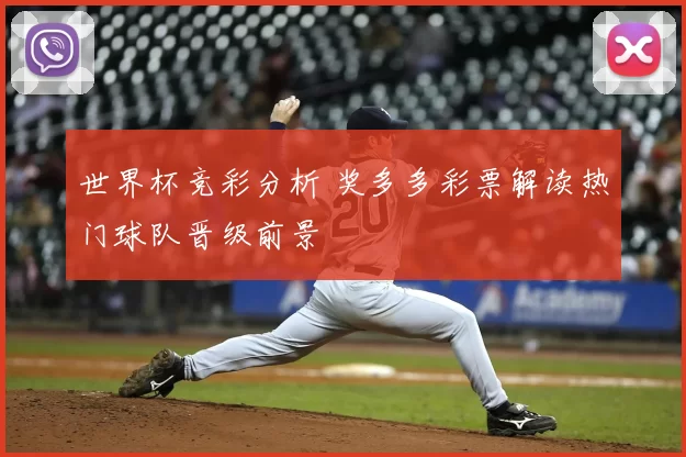 世界杯竞彩分析 奖多多彩票解读热门球队晋级前景